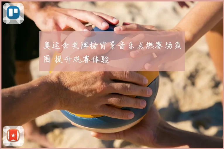 奥运会奖牌榜背景音乐点燃赛场氛围 提升观赛体验