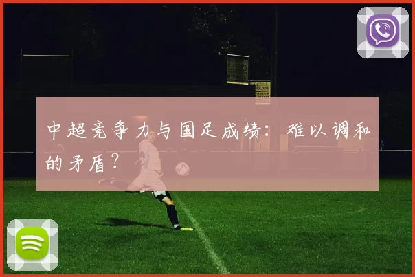 中超竞争力与国足成绩:难以调和的矛盾?