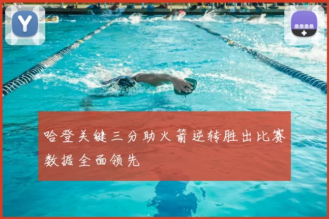 哈登关键三分助火箭逆转胜出比赛数据全面领先