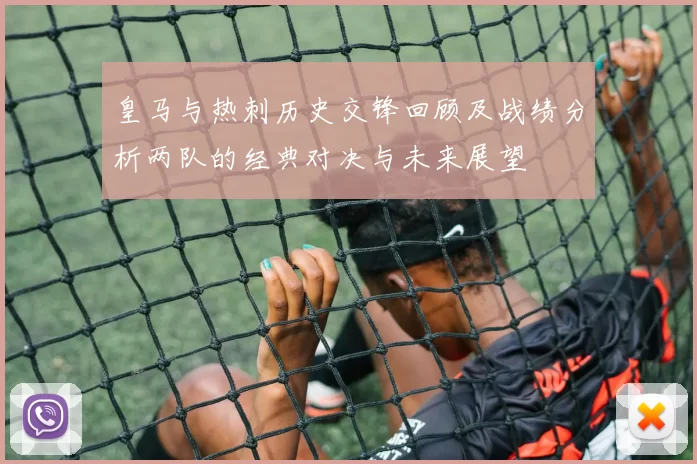 皇马与热刺历史交锋回顾及战绩分析两队的经典对决与未来展望