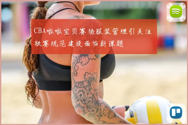 CBA啦啦宝贝赛场服装管理引关注 联赛规范建设面临新课题