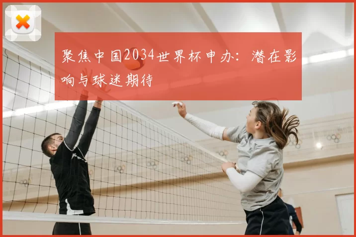 聚焦中国2034世界杯申办:潜在影响与球迷期待