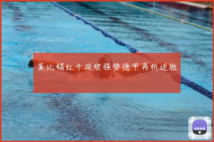 莱比锡红牛延续强势德甲再斩连胜