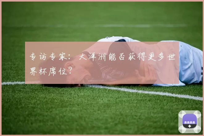 专访专家:大洋洲能否获得更多世界杯席位?