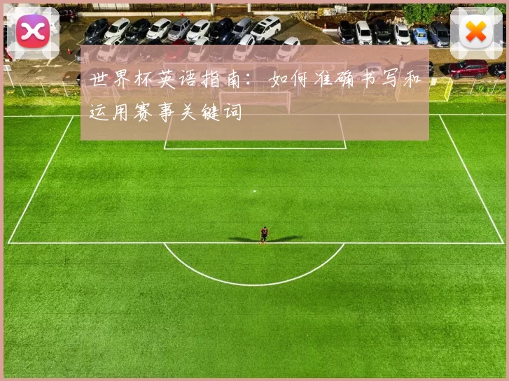 世界杯英语指南:如何准确书写和运用赛事关键词